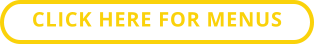 CLICK HERE FOR MENUS